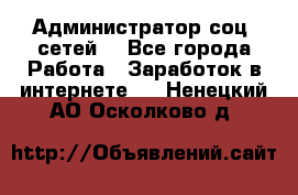 Администратор соц. сетей: - Все города Работа » Заработок в интернете   . Ненецкий АО,Осколково д.